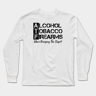 Alcohol tobacco and firearms who's bringing the chips Long Sleeve T-Shirt